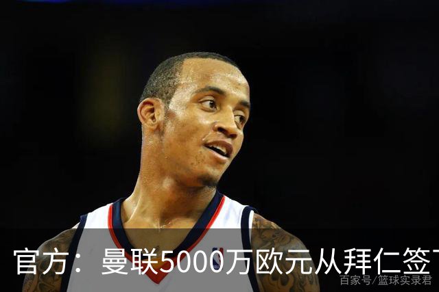 官方：曼联5000万欧元从拜仁签下德利赫特